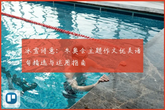 冰雪诗意：冬奥会主题作文优美语句精选与运用指南
