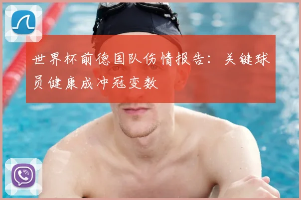 世界杯前德国队伤情报告：关键球员健康成冲冠变数